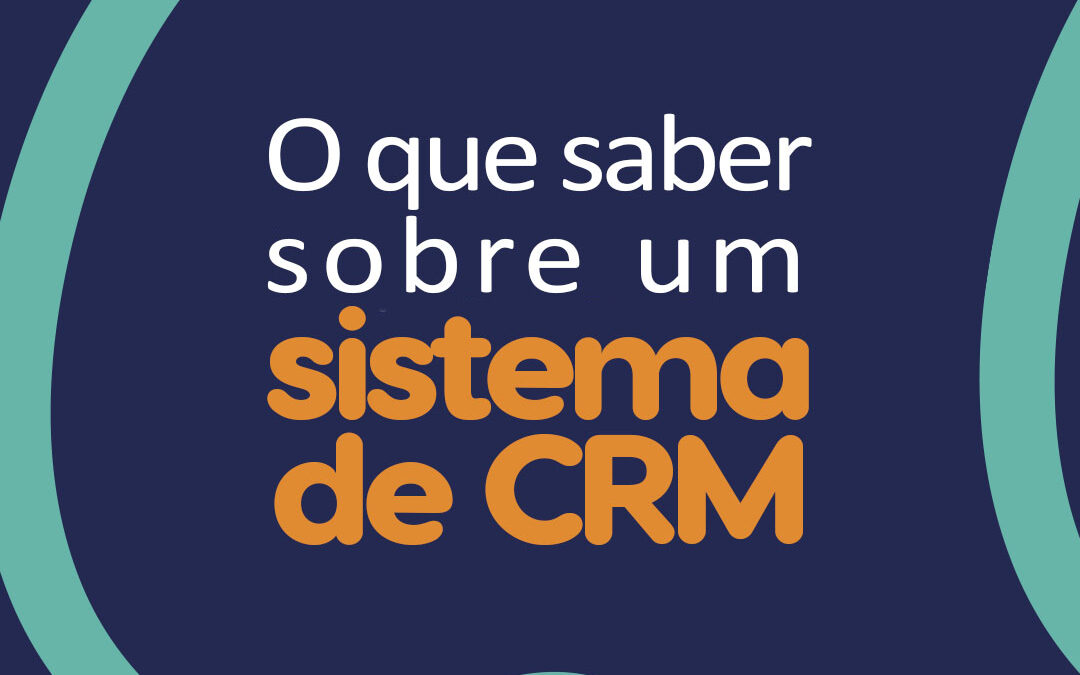 O que saber sobre um Sistema de CRM