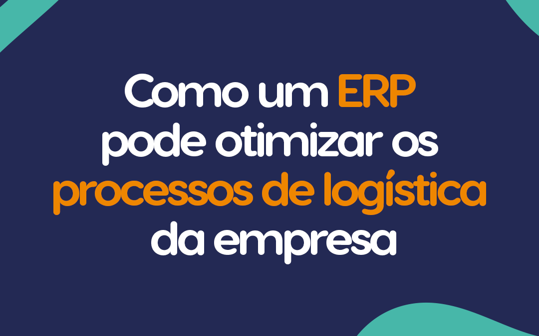 Como um Sistema ERP pode otimizar os processos de logística da empresa
