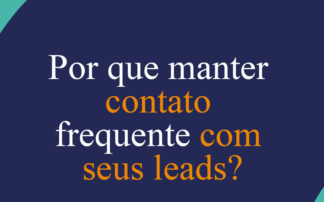 Por que manter contato frequente com seus leads?