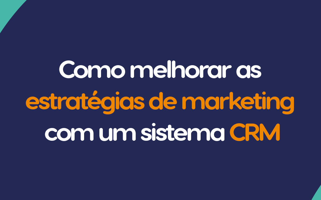 Como melhorar as estratégias de marketing com um sistema CRM
