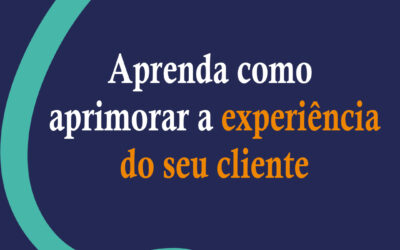 Aprenda a aprimorar a experiência do seu cliente