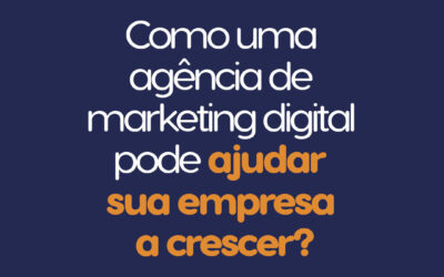 Como uma agência de marketing digital pode ajudar sua empresa a crescer?